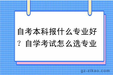 自考本科报什么专业好？自学考试怎么选专业？