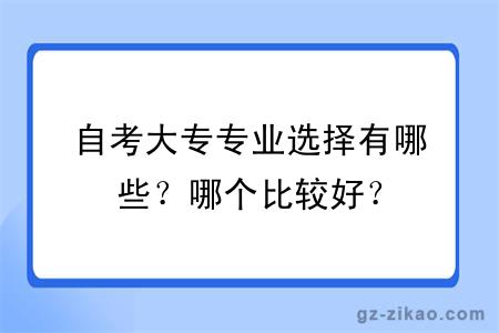 自考大专专业选择有哪些？哪个比较好？