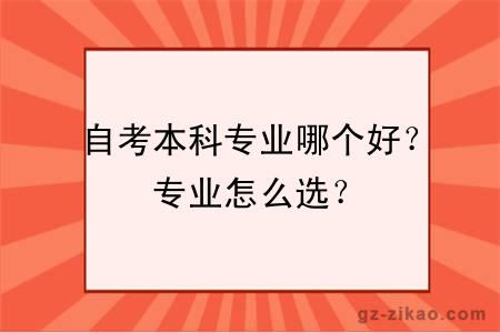 自考本科专业哪个好？专业怎么选？