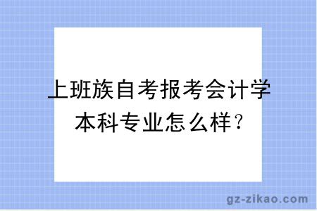 上班族自考报考会计学本科专业怎么样？