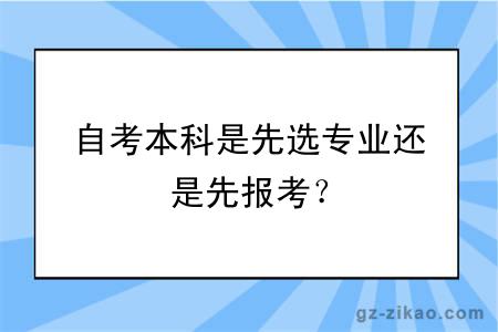 自考本科是先选专业还是先报考？