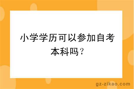 小学学历可以参加自考本科吗？