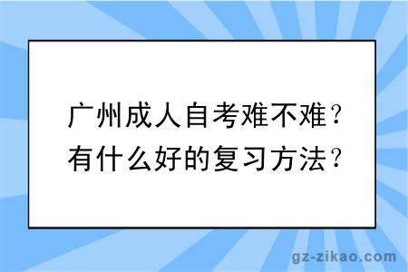 广州成人自考难不难？有什么好的复习方法？