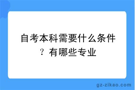 自考本科需要什么条件？有哪些专业