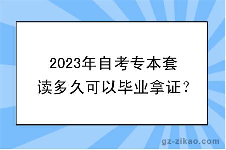 2023年自考专本套读多久可以毕业拿证？