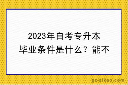 2023年自考专升本毕业条件是什么？能不能考公务员