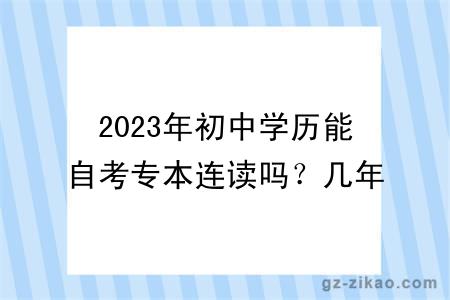 2023年初中学历能自考专本连读吗？几年毕业？