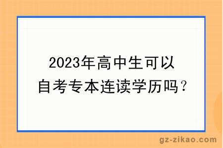 2023年高中生可以自考专本连读学历吗？