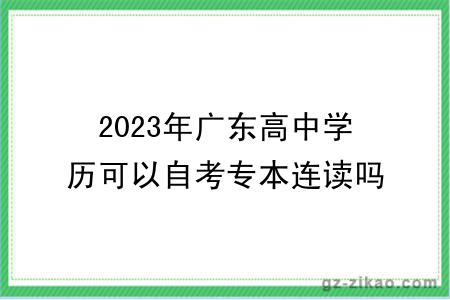 2023年广东高中学历可以自考专本连读吗？