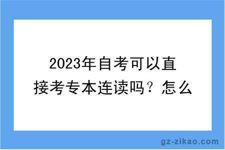 2023年自考可以直接考专本连读吗？怎么报考？