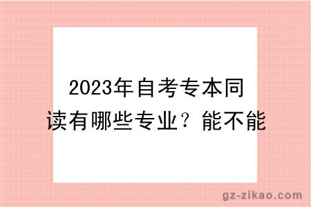 2023年自考专本同读有哪些专业？能不能申请学位？