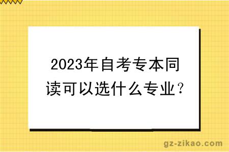 2023年自考专本同读可以选什么专业？