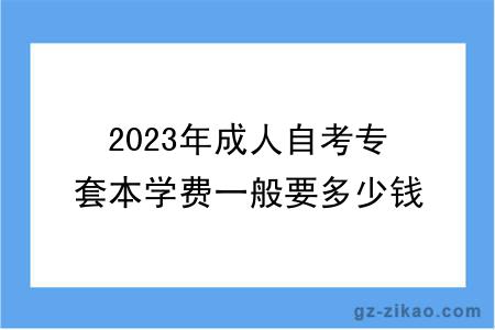 2023年成人自考专套本学费一般要多少钱？