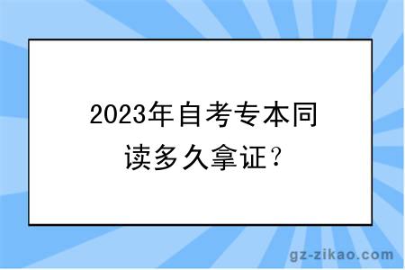 2023年自考专本同读多久拿证？