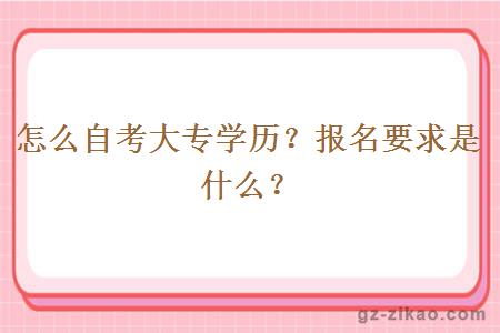 怎么自考大专学历？报名要求是什么？