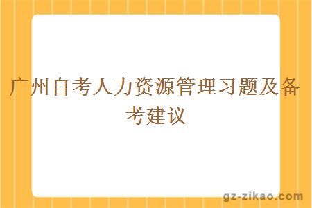 广州自考人力资源管理习题及备考建议