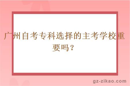 广州自考专科选择的主考学校重要吗？