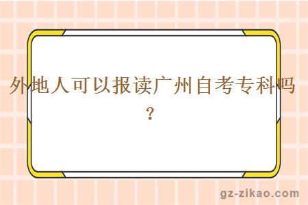 外地人可以报读广州自考专科吗？