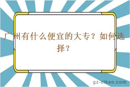 广州有什么便宜的大专？如何选择？