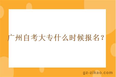 广州自考大专什么时候报名？