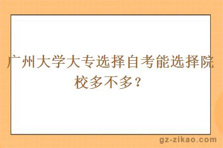 广州大学大专选择自考能选择院校多不多？