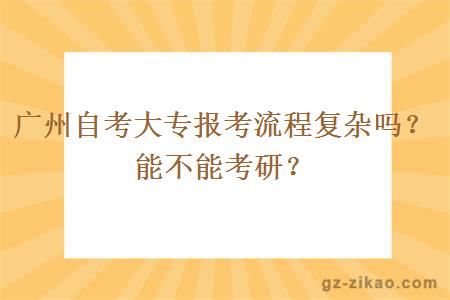 广州自考大专报考流程复杂吗？能不能考研？