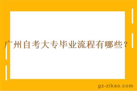 广州自考大专毕业流程有哪些？