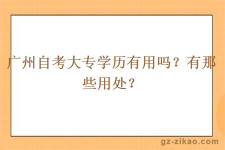 广州自考大专学历有用吗？有那些用处？