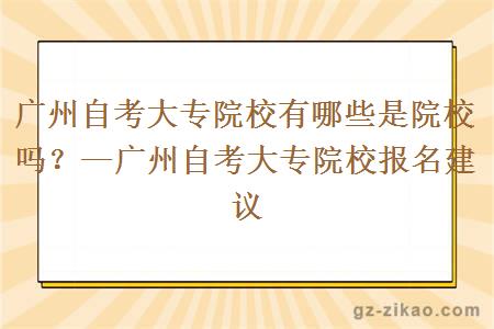 广州自考大专院校有哪些是院校吗？—广州自考大专院校报名建议