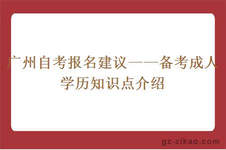 广州自考报名建议——备考成人学历知识点介绍