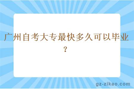 广州自考大专最快多久可以毕业？