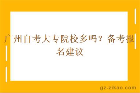 广州自考大专院校多吗？备考报名建议