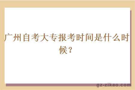 广州自考大专报考时间是什么时候？