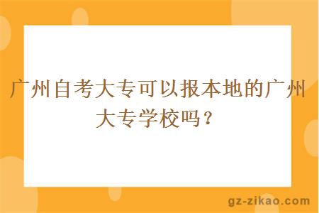 广州自考大专可以报本地的广州大专学校吗？