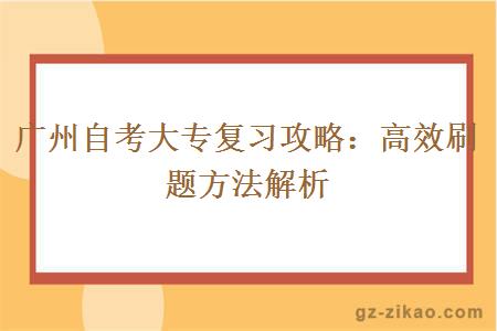 广州自考大专复习攻略：高效刷题方法解析