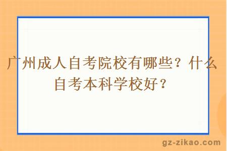 广州成人自考院校有哪些？什么自考本科学校好