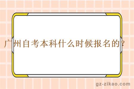 广州自考本科什么时候报名的？