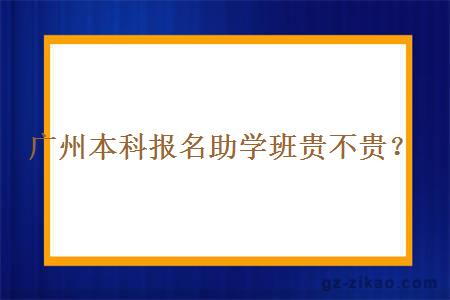 广州本科报名助学班贵不贵？