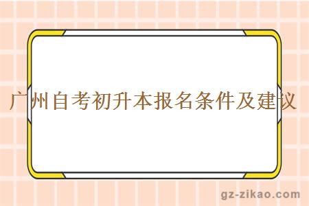 广州自考初升本报名条件及建议