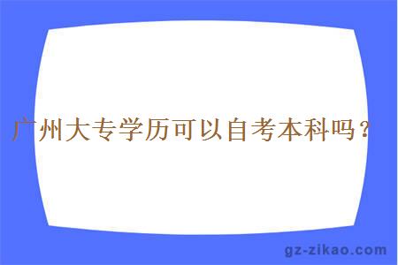 广州大专学历可以自考本科吗？