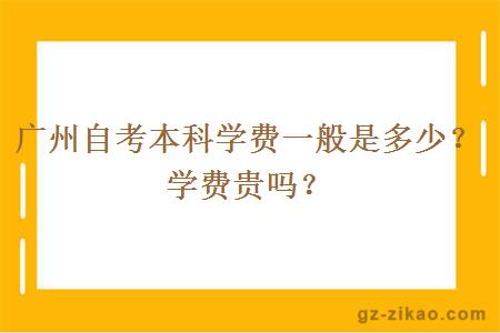 广州自考本科学费一般是多少？学费贵吗？