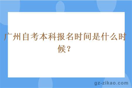 广州自考本科报名时间是什么时候？