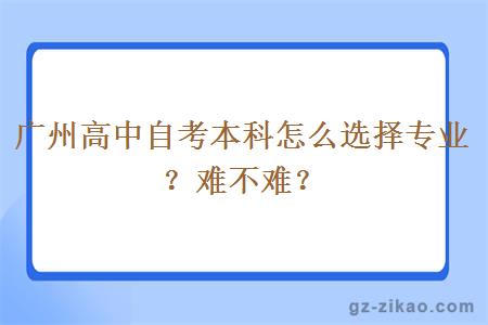 广州高中自考本科怎么选择专业？难不难？