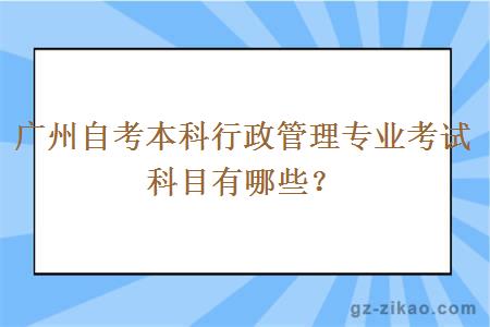 广州自考本科行政管理专业考试科目有哪些？