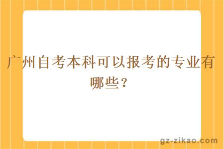 广州自考本科可以报考的专业有哪些？