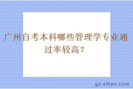 广州自考本科哪些管理学专业通过率较高？