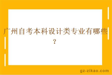 广州自考本科设计类专业有哪些？