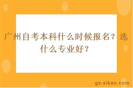 广州自考本科什么时候报名？选什么专业好？