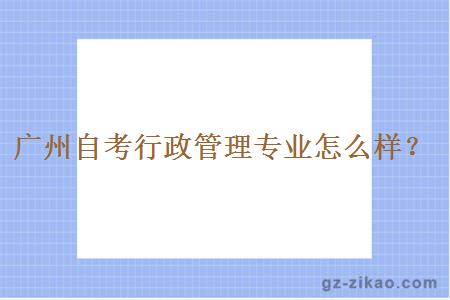 广州自考行政管理专业怎么样？