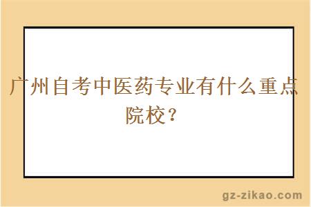 广州自考中医药专业有什么重点院校？